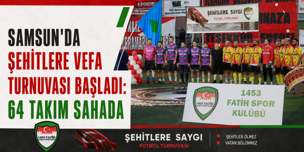 Samsun’da Şehitlere Vefa Turnuvası Başladı: 64 Takım Sahada”